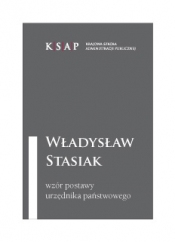 Okładka publikacji Władysław Stasiak wzór postawy urzędnika państwowego