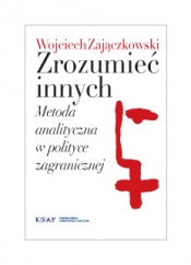 Okładka publikacji Zrozumieć innych Metoda analityczna w polityce zagranicznej